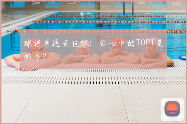 球迷票选五佳球：你心中的TOP1是哪个？