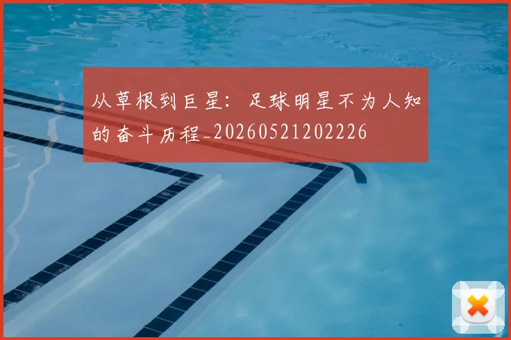 从草根到巨星：足球明星不为人知的奋斗历程_20260521202226